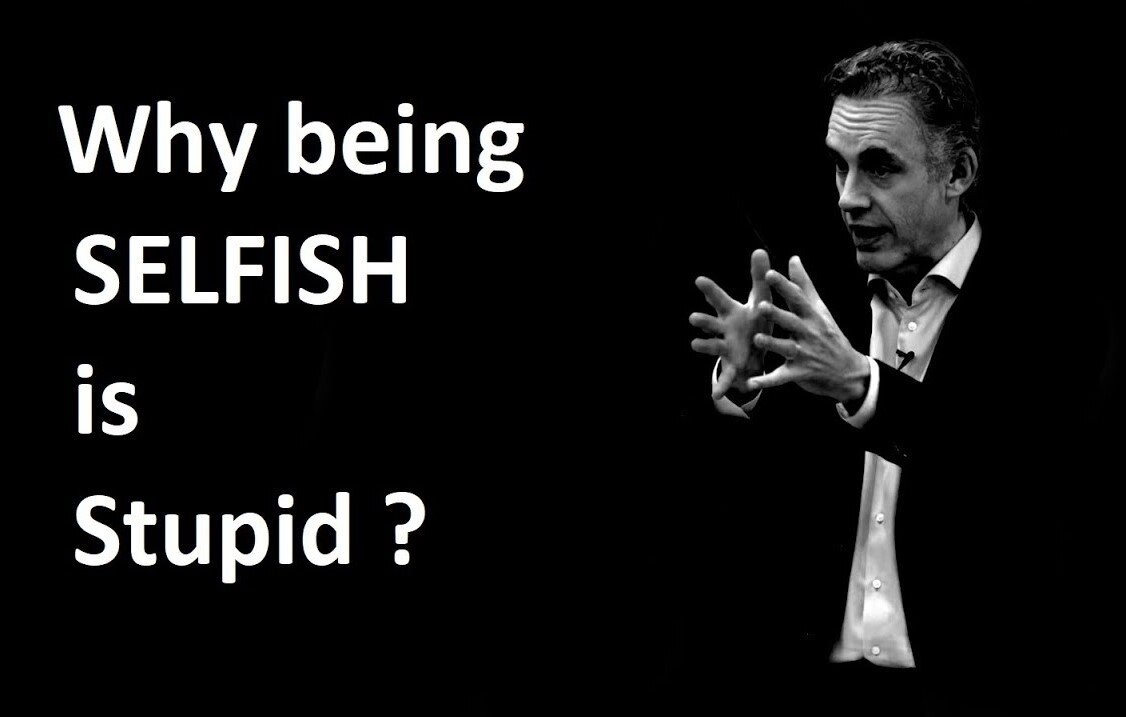 Jordan Peterson talking about why being selfish is stupid.
